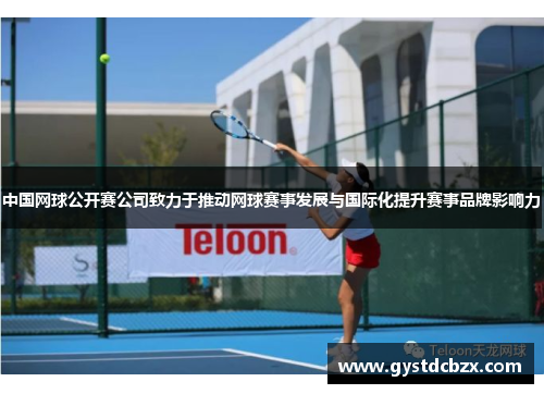 中国网球公开赛公司致力于推动网球赛事发展与国际化提升赛事品牌影响力