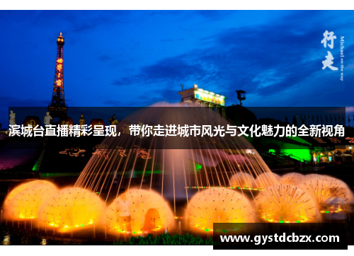 滨城台直播精彩呈现，带你走进城市风光与文化魅力的全新视角