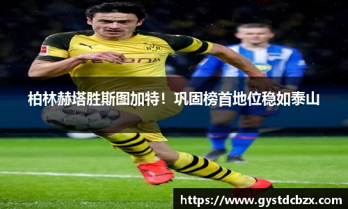 柏林赫塔胜斯图加特！巩固榜首地位稳如泰山