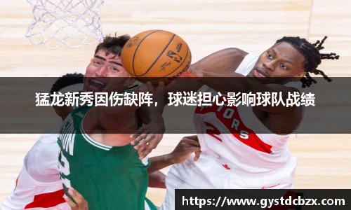 猛龙新秀因伤缺阵，球迷担心影响球队战绩