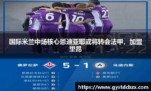 国际米兰中场核心恩迪亚耶或将转会法甲，加盟里昂