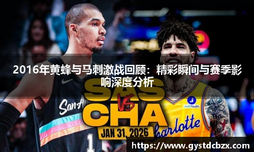 2016年黄蜂与马刺激战回顾：精彩瞬间与赛季影响深度分析