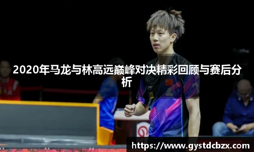 2020年马龙与林高远巅峰对决精彩回顾与赛后分析